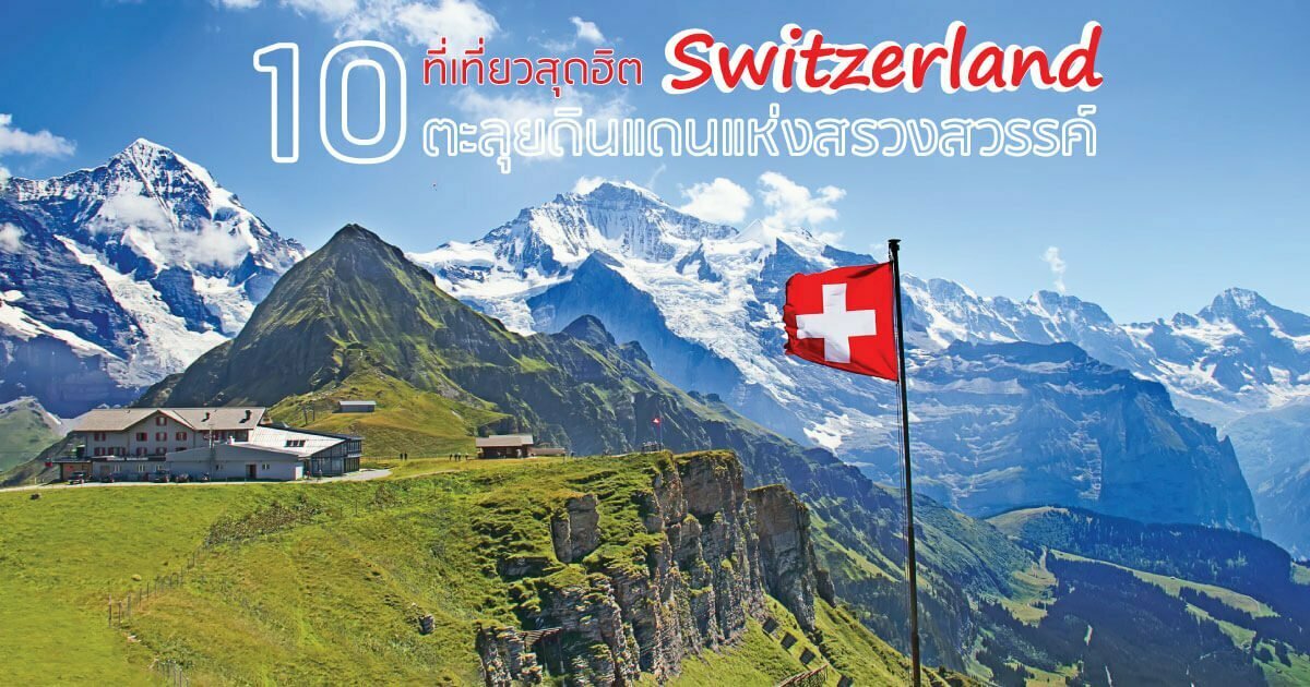 ตะลุยเที่ยว 10 ที่เที่ยวสวิตเซอร์แลนด์ ดินแดนแห่งสรวงสวรรค์